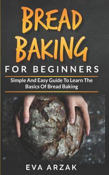 Paperback Bread Baking for Beginners: Simple and Easy Guide to Learn the Basics of Bread Baking Book