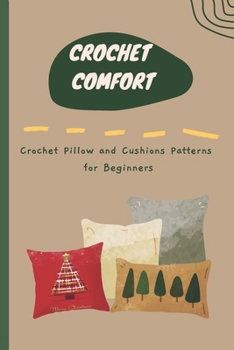 Paperback Crochet Comfort: Crochet Pillow and Cushions Patterns for Beginners: Crochet Creations for Cozy Spaces [Large Print] Book