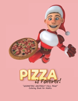 Pizza is Forever: "GEOMETRIC ABSTRACT FULL PAGE" Coloring Book for Adults, FULL-PAGE Activity Book, Large 8.5"x11", Ability to Relax, Brain Experiences Relief, Lower Stress Level
