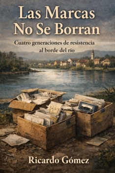 Las Marcas No Se Borran: Cuatro generaciones de resistencia al borde del río (Spanish Edition)