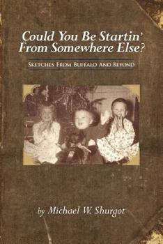 Paperback Could You Be Startin' From Somewhere Else?: Sketches From Buffalo And Beyond Book