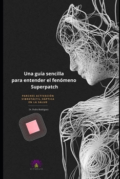 Una guía sencilla para entender el fenómeno Superpatch: Parches activación vibrotáctil háptica en la salud (Spanish Edition)