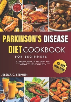 PARKINSON'S DISEASE DIET COOKBOOOK FOR BEGINNERS: Delicious And Easy Recipes For Managing Parkinson's Disease, 150+ Quick And Easy Recipes | 28-Day Meal Plan