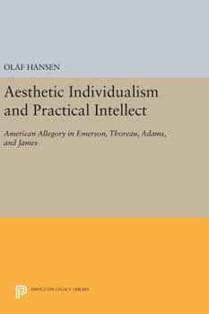 Hardcover Aesthetic Individualism and Practical Intellect: American Allegory in Emerson, Thoreau, Adams, and James Book