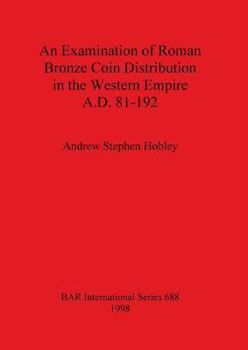An Examination of Roman Bronze Coin Distribution in the Western Empire, A.D. 81-192 (Bar International Series)