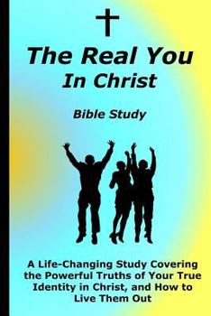 Paperback The Real You In Christ Bible Study: A Life-Changing Study Covering The Powerful Truths Of Your True Identity In Christ Book