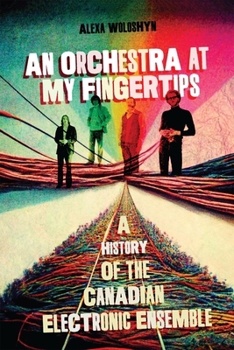 Paperback An Orchestra at My Fingertips: A History of the Canadian Electronic Ensemble Book