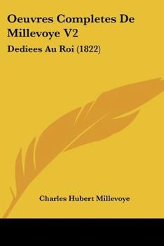 Paperback Oeuvres Completes De Millevoye V2: Dediees Au Roi (1822) [French] Book