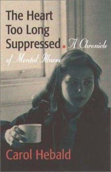 Hardcover The Heart Too Long Surpressed: A Chronicle of Mental Illness Book