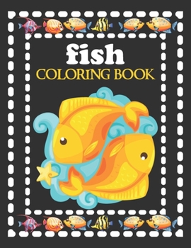 Fish coloring book: fish coloring book for 2,4,6 & 8 ages kids