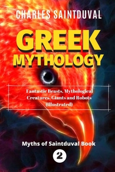 Paperback Greek Mythology: Fantastic Beasts, Mythological Creatures, Giants and Robots (Illustrated) Book
