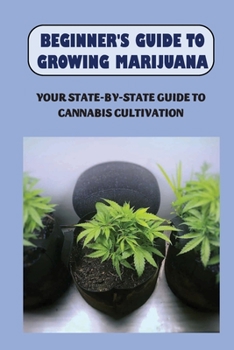 Paperback Beginner's Guide To Growing Marijuana: Your State-by-State Guide To Cannabis Cultivation: How To Grow High Quality Marijuana Book