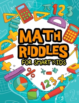 Paperback Math Riddles For Smart Kids: Math Riddles Puzzles And Brain Teasers for Kids And Family Will Enjoy Book