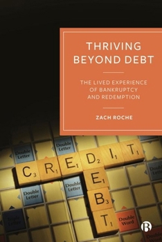 Hardcover Thriving Beyond Debt: The Lived Experience of Bankruptcy and Redemption Book