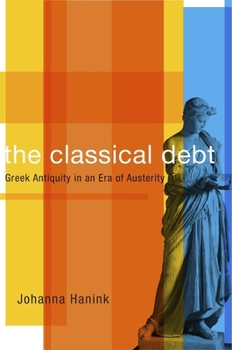 Hardcover The Classical Debt: Greek Antiquity in an Era of Austerity Book