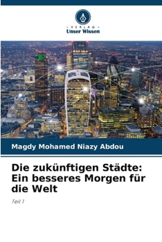 Die zukünftigen Städte: Ein besseres Morgen für die Welt: Teil 1 (German Edition)
