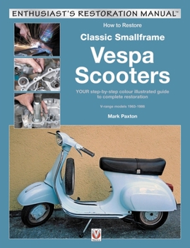 Paperback How to Restore Classic Smallframe Vespa Scooters: Your Step-By-Step Colour Illustrated Guide to Complete Restoration V-Range Models 1963-1986 Book