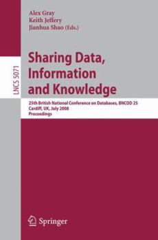 Paperback Sharing Data, Information and Knowledge: 25th British National Conference on Databases, Bncod 25, Cardiff, Uk, July 7-10, 2008, Proceedings Book