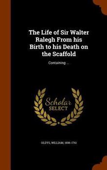 Hardcover The Life of Sir Walter Ralegh From his Birth to his Death on the Scaffold: Containing ... Book