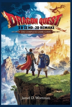 DRAGON QUEST I & II HD-2D REMAKE: THE COMPLETE GAME GUIDE: Master Every Quest, Dungeon, and Boss Battle in the Definitive Reimagining of Erdrick’s Saga