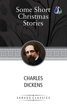 Some Short Christmas Stories: Classic Story Collection! (A Christmas Tree, What Christmas Is as we Grow Older, The Poor Relation's Story, The Child's Story, The Schoolboy's Story & Nobody's Story)