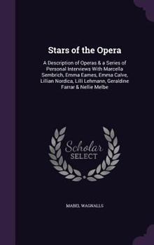 Stars of the Opera: A Description of Twelve Operas and a Series of Personal Sketches, with Interviews of Marcella Sembrich, Emma Eames, Emma Calve, Lillian Nordica, Lilli Lehmann and Nellie Melba