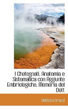 Paperback I Chetognati. Anatomia E Sistematica Con Aggiunte Embriologiche. Memoria del Dott Book