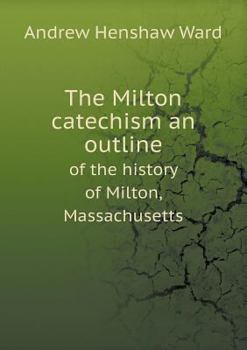 Paperback The Milton catechism an outline of the history of Milton, Massachusetts Book