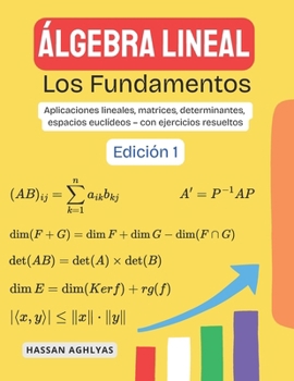 Álgebra Lineal (Los Fundamentos): Aplicaciones lineales, matrices, determinantes, espacios euclídeos – con ejercicios resueltos (Spanish Edition)