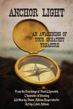 Paperback Anchor Light: An Awakening of Your Greatest Treasure: From the Teachings of Paul Wyrostek, Channeler of Healing Book