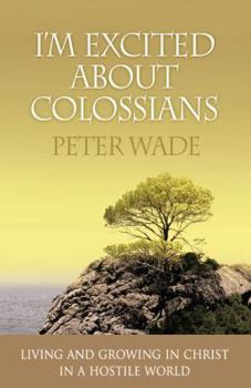 Paperback I'm Excited About Colossians: How to Live and Grow in Christ in a Hostile World Book