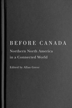 Hardcover Before Canada: Northern North America in a Connected World Book