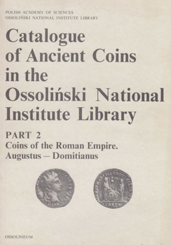 Catalogue of Ancient Coins in the Ossolinski National Institute Library. Part 2 : Coins of the Roman Empire, Augustus - Domitianus