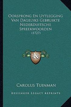 Paperback Oorsprong En Uytlegging Van Dagelyks Gebruikte Nederduitsche Spreekwoorden: (1727) [Dutch] Book