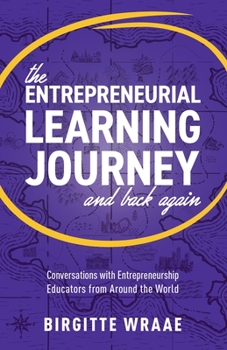 Paperback The Entrepreneurial Learning Journey and Back Again: Conversations with Entrepreneurship Educators from around the World Book