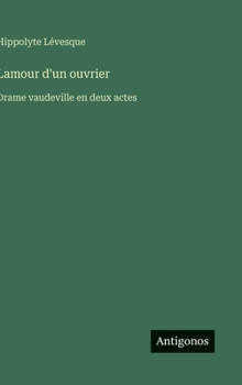 Hardcover Lamour d'un ouvrier: Drame vaudeville en deux actes [French] Book