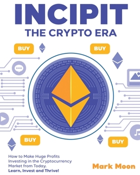 Paperback INCIPIT The Crypto Era: How to Make Huge Profits Investing in the Cryptocurrency Market from Today. Learn, Invest and Thrive! Book