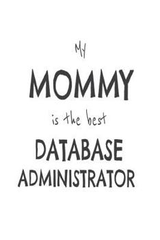 Paperback My Mommy Is The Best Database Administrator: Kids Proud Of Database Analyst Mom Novelty Gift Notebook Book