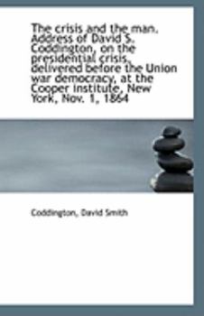 Paperback The Crisis and the Man. Address of David S. Coddington, on the Presidential Crisis, Delivered Before Book