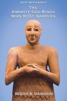 The Amorite God-Kings Who Built Babylon (Boaz Mysteries)