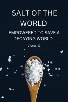 Paperback Salt Of The World: Empowered To Save A Decaying World Book