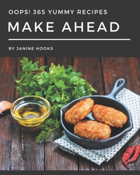 Paperback Oops! 365 Yummy Make Ahead Recipes: A Yummy Make Ahead Cookbook for Effortless Meals Book