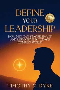 Define Your Leadership: How Men Can Stay Relevant and Responsive in Today's Complex World