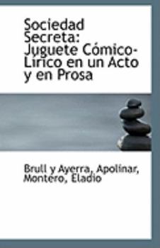 Paperback Sociedad Secreta: Juguete Comico-Lirico En Un Acto y En Prosa Book