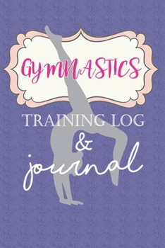 Gymnastics Training Log & Journal: An Awesome Gymnastics Gift for the special gymnast in your Life!