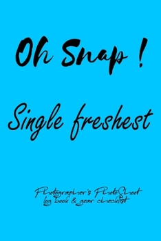 Oh Snap! Single freshest Photographer's PhotoShoot log book & gear checklist:Commerical Photographers, Family , Handy ... Headshot,Photography ... and Photoshoot Details, Checklists, Notes.