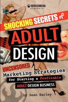 Paperback Shocking Secrets of Adult Design Uncensored Marketing Strategies for Starting a Profitable Adult Design Business Book