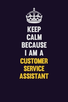 Paperback Keep Calm Because I Am A Customer Service Assistant: Motivational and inspirational career blank lined gift notebook with matte finish Book