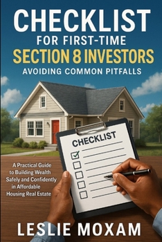 Checklist for First-Time Section 8 Investors: Avoiding Common Pitfalls: A Practical Guide to Building Wealth Safely and Confidently in Affordable Housing Real
