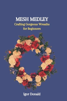 Paperback Mesh Medley: Crafting Gorgeous Wreaths for Beginners Book